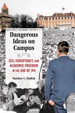 Dangerous Ideas on Campus: Sex, Conspiracy, and Academic Freedom in the Age of JFK