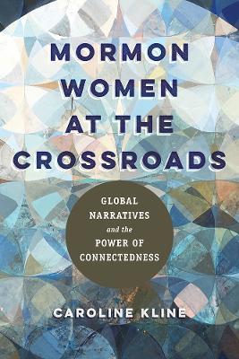 Mormon Women at the Crossroads: Global Narratives and the Power of Connectedness - Caroline Kline - cover