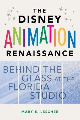 The Disney Animation Renaissance: Behind the Glass at the Florida Studio - Mary E. Lescher - cover