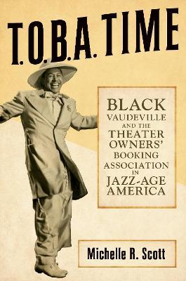 T.O.B.A. Time: Black Vaudeville and the Theater Owners’ Booking Association in Jazz-Age America - Michelle R. Scott - cover