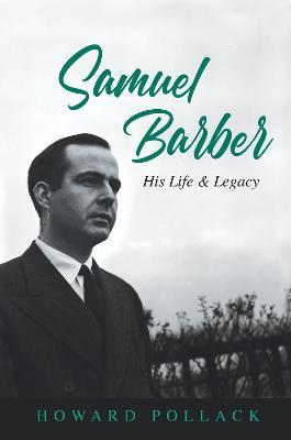 Samuel Barber: His Life and Legacy - Howard Pollack - cover