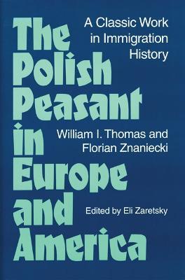The Polish Peasant in Europe and America: A CLASSIC WORK IN IMMIGRATION HISTORY - William Thomas,Florian Znaniecki - cover