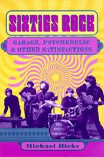 Sixties Rock: Garage, Psychedelic, and Other Satisfactions