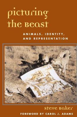 Picturing the Beast: Animals, Identity, and Representation - Steve Baker - cover