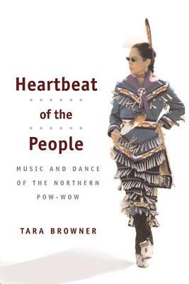 Heartbeat of the People: Music and Dance of the Northern Pow-wow - Tara Browner - cover
