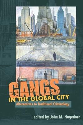 GANGS in the GLOBAL CITY: Alternatives to Traditional Criminology - cover