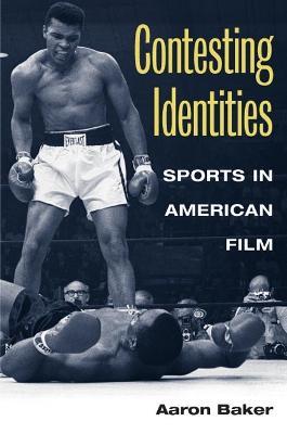Contesting Identities: SPORTS IN AMERICAN FILM - Aaron Baker - cover