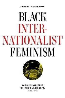 Black Internationalist Feminism: Women Writers of the Black Left, 1945-1995 - Cheryl Higashida - cover