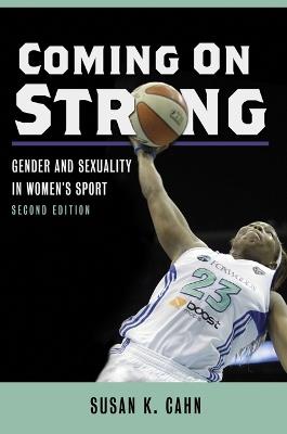 Coming On Strong: Gender and Sexuality in Women's Sport - Susan K Cahn - cover