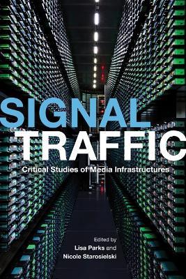 Signal Traffic: Critical Studies of Media Infrastructures - cover