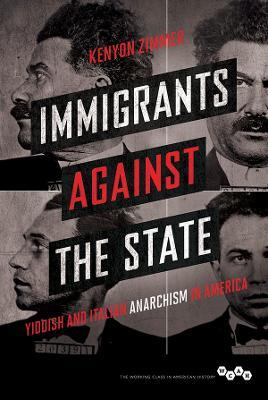 Immigrants against the State: Yiddish and Italian Anarchism in America - Kenyon Zimmer - cover