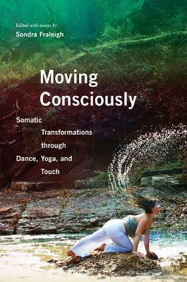 Moving Consciously: Somatic Transformations through Dance, Yoga, and Touch - cover