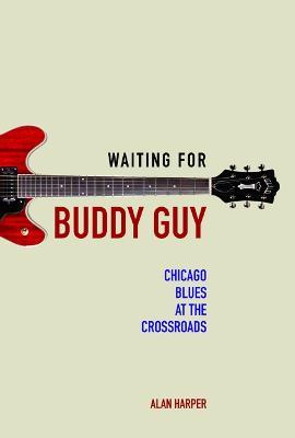 Waiting for Buddy Guy: Chicago Blues at the Crossroads - Alan Harper - cover