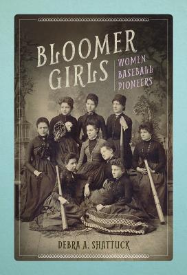 Bloomer Girls: Women Baseball Pioneers - Debra A Shattuck - cover