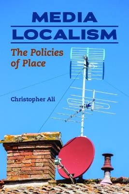 Media Localism: The Policies of Place - Christopher Ali - cover