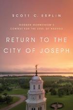Return to the City of Joseph: Modern Mormonism's Contest for the Soul of Nauvoo