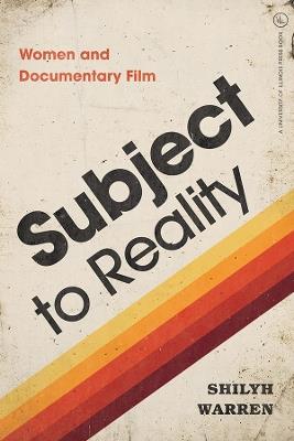 Subject to Reality: Women and Documentary Film - Shilyh Warren - cover