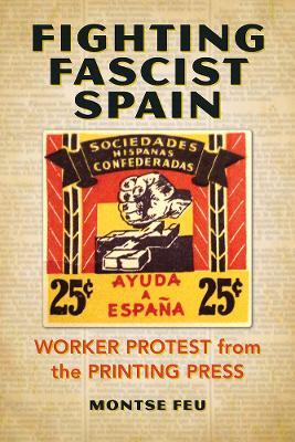 Fighting Fascist Spain: Worker Protest from the Printing Press - Montse Feu - cover
