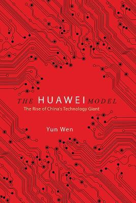 The Huawei Model: The Rise of China's Technology Giant - Yun Wen - cover