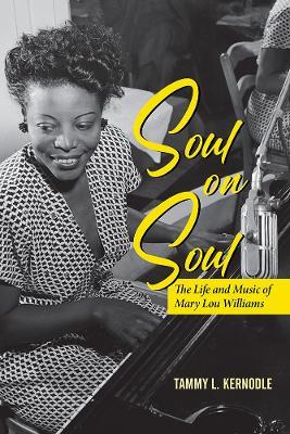 Soul on Soul: The Life and Music of Mary Lou Williams - Tammy L. Kernodle - cover