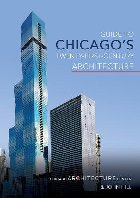 Guide to Chicago's Twenty-First-Century Architecture - Chicago Architecture Center,John Hill - cover