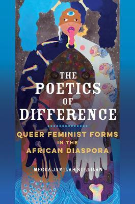 The Poetics of Difference: Queer Feminist Forms in the African Diaspora - Mecca Jamilah Sullivan - cover