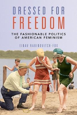 Dressed for Freedom: The Fashionable Politics of American Feminism - Einav Rabinovitch-Fox - cover