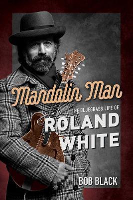 Mandolin Man: The Bluegrass Life of Roland White - Bob Black - cover