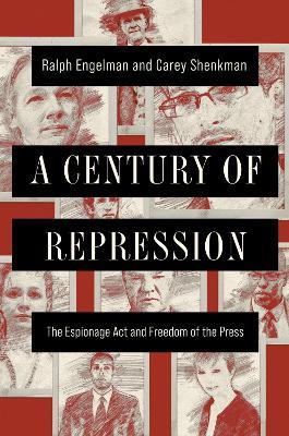A Century of Repression: The Espionage Act and Freedom of the Press - Ralph Engelman,Carey Shenkman - cover