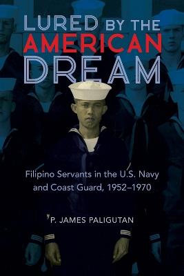 Lured by the American Dream: Filipino Servants in the U.S. Navy and Coast Guard, 1952-1970 - P. James Paligutan - cover
