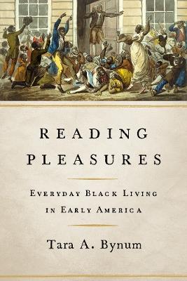 Reading Pleasures: Everyday Black Living in Early America - Tara A. Bynum - cover