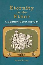 Eternity in the Ether: A Mormon Media History
