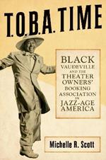 T.O.B.A. Time: Black Vaudeville and the Theater Owners' Booking Association in Jazz-Age America