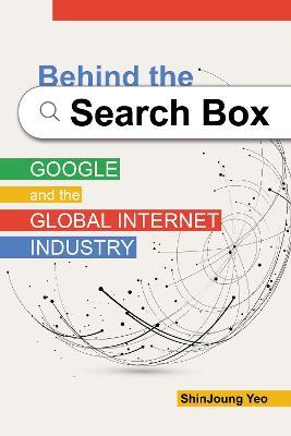 Behind the Search Box: Google and the Global Internet Industry - ShinJoung Yeo - cover
