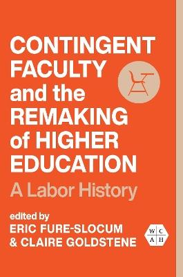 Contingent Faculty and the Remaking of Higher Education: A Labor History - cover