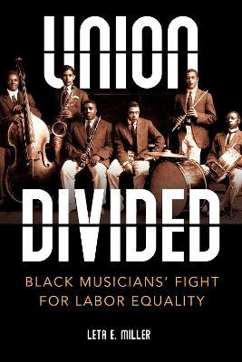 Union Divided: Black Musicians’ Fight for Labor Equality - Leta E. Miller - cover