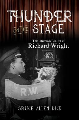 Thunder on the Stage: The Dramatic Vision of Richard Wright - Bruce Allen Dick - cover