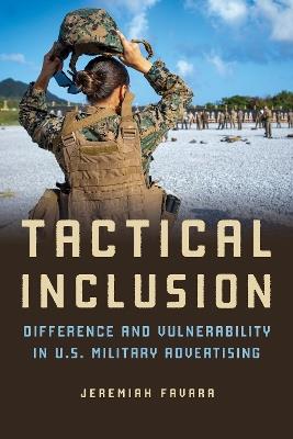 Tactical Inclusion: Difference and Vulnerability in U.S. Military Advertising - Jeremiah Favara - cover