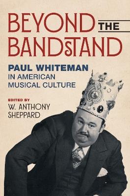Beyond the Bandstand: Paul Whiteman in American Musical Culture - cover