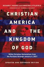 Christian America and the Kingdom of God: White Christian Nationalism from the Puritans through January 6, 2021