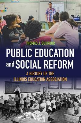 Public Education and Social Reform: A History of the Illinois Education Association - Thomas J. Suhrbur - cover