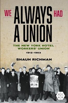 We Always Had a Union: The New York Hotel Workers' Union, 1912-1953 - Shaun Richman - cover