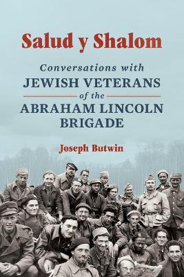Salud Y Shalom: Conversations with Jewish Veterans of the Abraham Lincoln Brigade - Joseph Butwin - cover