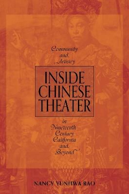Inside Chinese Theater: Community and Artistry in Nineteenth-Century California and Beyond - Nancy Yunhwa Rao - cover