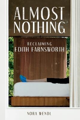 Almost Nothing: Reclaiming Edith Farnsworth - Nora Wendl - cover