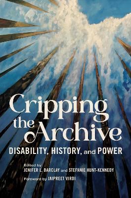 Cripping the Archive: Disability, History, and Power - cover