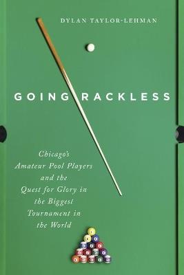Going Rackless: Chicago's Amateur Pool Players and the Quest for Glory in the Biggest Tournament in the World - Dylan Taylor-Lehman - cover