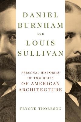 Daniel Burnham and Louis Sullivan: Personal Histories of Two Icons of American Architecture - Trygve Thoreson - cover