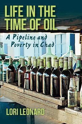 Life in the Time of Oil: A Pipeline and Poverty in Chad - Lori Leonard - cover
