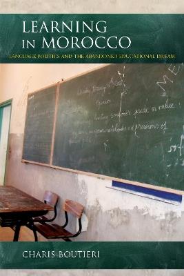 Learning in Morocco: Language Politics and the Abandoned Educational Dream - Charis Boutieri - cover